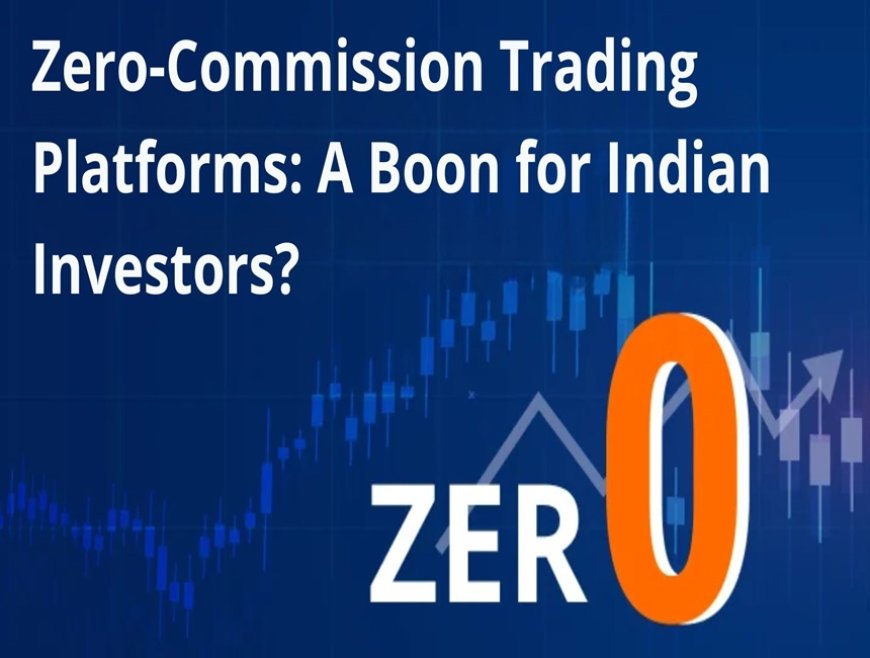 Zero-Commission Trading Platforms: A Boon for Indian Investors?