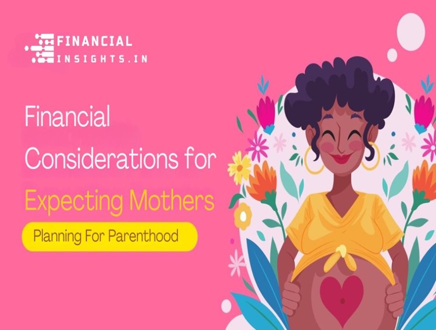 Planning for Parenthood: Financial Considerations for Expecting Mothers in India