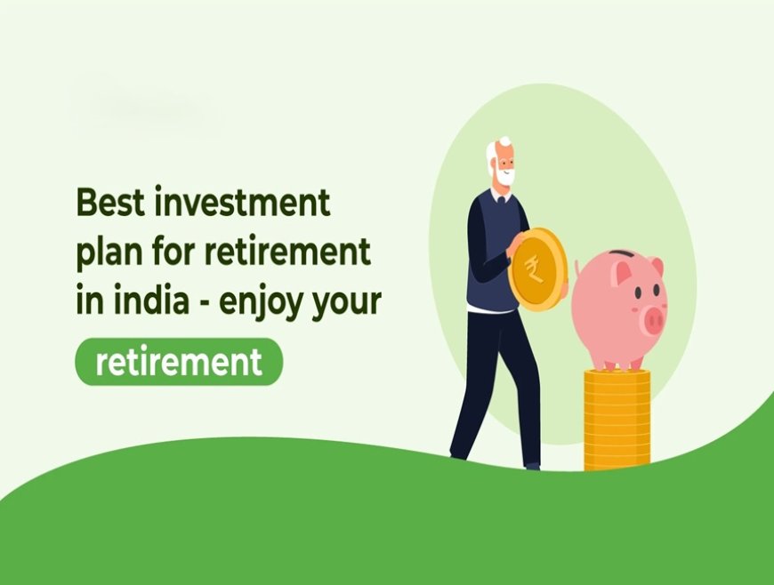 Best Investment Options for Retirement Planning in India: A Comprehensive Guide