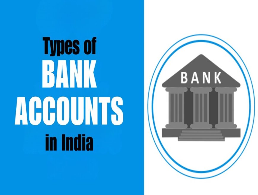 Types of Bank Accounts in India: Choosing the Right One for You