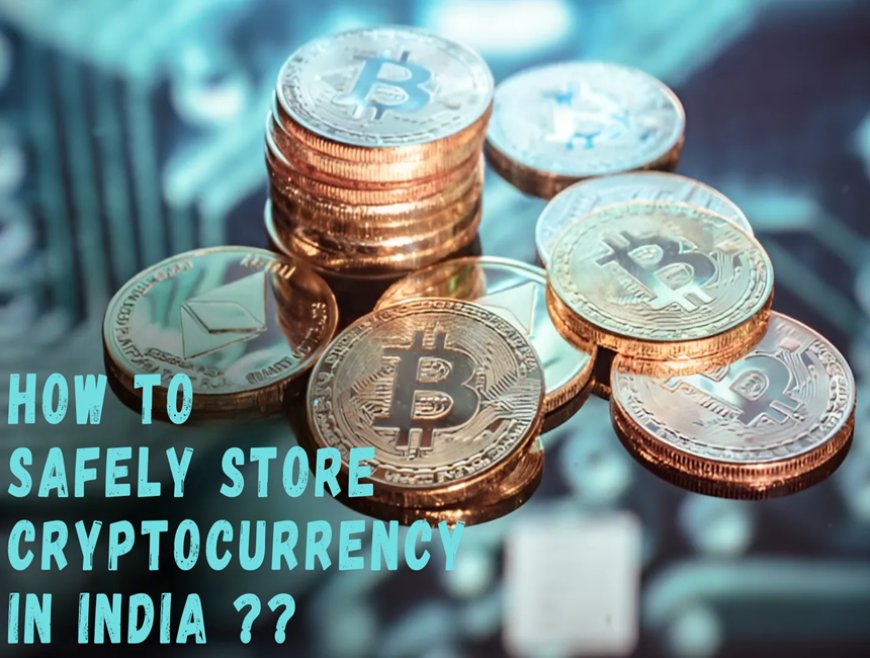 How to Safely Store Your Cryptocurrencies in India: A Complete Guide