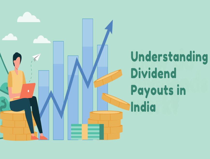 Understanding Dividend Payouts in India: What Investors Need to Know