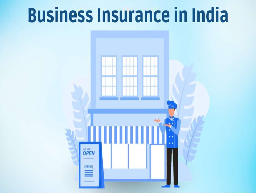 Business Insurance in India: A Comprehensive Guide to Safeguarding Your Company