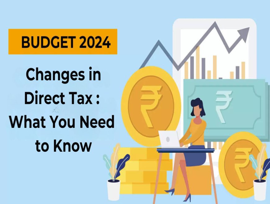 Direct Tax Changes in Budget 2024: What You Need to Know